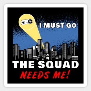 I Must Go, My Squad Needs Me! Funny Gamer Magnet